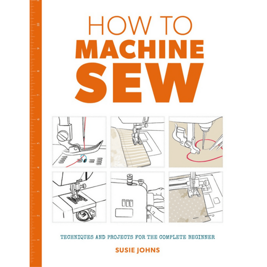 How to Machine Sew: Techniques and Projects for the Complete Beginner - CraftSource Market: Craft Supplies & Kits Paperback